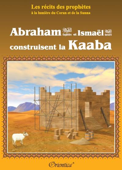 les-recits-des-prophetes-a-la-lumiere-du-coran-et-de-la-sunna-abraham-ibrahim-et-ismael-ismail-construisent-la-kaaba
